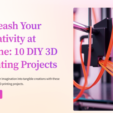 Unleash Your Creativity at Home:                                        10 DIY 3D Printing Projects