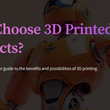 Why Choose 3D Printed Products?